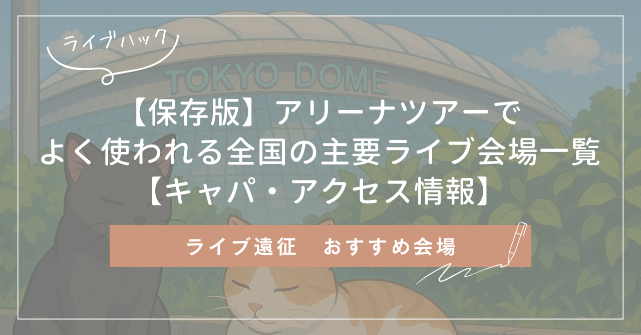 【保存版】アリーナツアーで よく使われる全国の主要ライブ会場一覧 【キャパ・アクセス情報】
