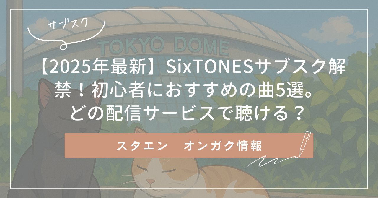 【2025年最新】SixTONESサブスク解禁！初心者におすすめの曲5選。どの配信サービスで聴ける？